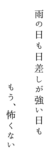 雨の日も日差しが強い日ももう、怖くない